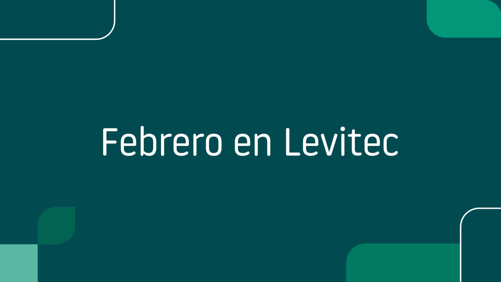 En este momento estás viendo Febrero en Levitec